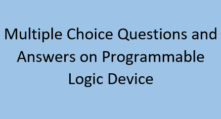 Multiple Choice Questions and Answers on Programmable Logic Device ...